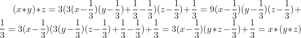 (x*y)*z=3(3(x-\frac13)(y-\frac13)+\frac13-\frac13)(z-\frac13)+\frac13=9(x-\frac13)(y-\frac13)(z-\frac13)+\frac13=3(x-\frac13)(3(y-\frac13)(z-\frac13)+\frac13-\frac13)+\frac13=3(x-\frac13)(y*z-\frac13)+\frac13=x*(y*z)